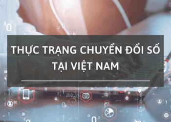 Tìm hiểu về thực trạng chuyển đổi số ở Việt Nam