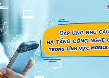 Đáp ứng nhu cầu hạ tầng công nghệ cao trong lĩnh vực mobile app