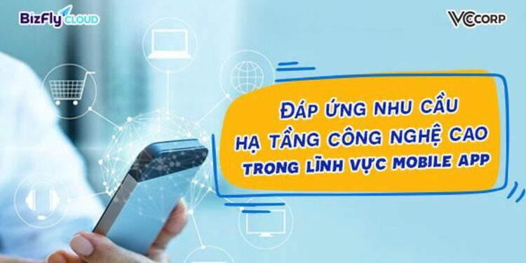 Đáp ứng nhu cầu hạ tầng công nghệ cao trong lĩnh vực mobile app