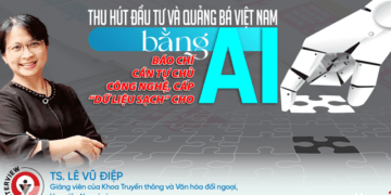 Thu hút đầu tư và quảng bá Việt Nam bằng AI: Báo chí cần tự chủ công nghệ, cấp “dữ liệu sạch” cho AI