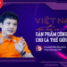 Việt Nam cần tạo ra sản phẩm công nghệ cho cả thế giới dùng