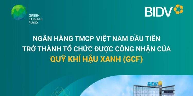 BIDV trở thành Tổ chức được công nhận của Quỹ Khí hậu Xanh (GCF)